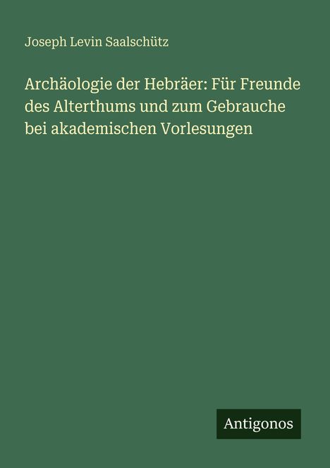 „Archäologie der Hebräer: Für Freunde des Alterthums“ von Joseph Levin Saalschütz. Unten ist das Logo „Antigonos“.