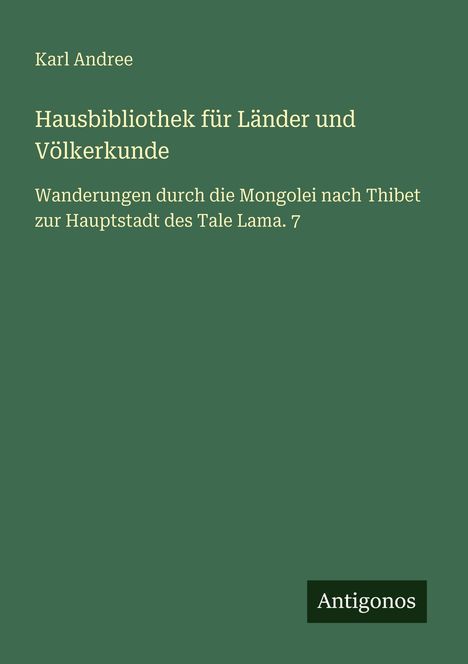 Titel: "Hausbibliothek für Länder und Völkerkunde". Autor: Karl Andree. Unten rechts steht "Antigonos". Hintergrund: grün.