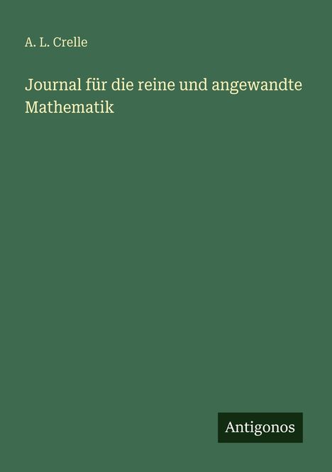 "A. L. Crelle, Journal für die reine und angewandte Mathematik" auf grünem Hintergrund, unten rechts "Antigonos".