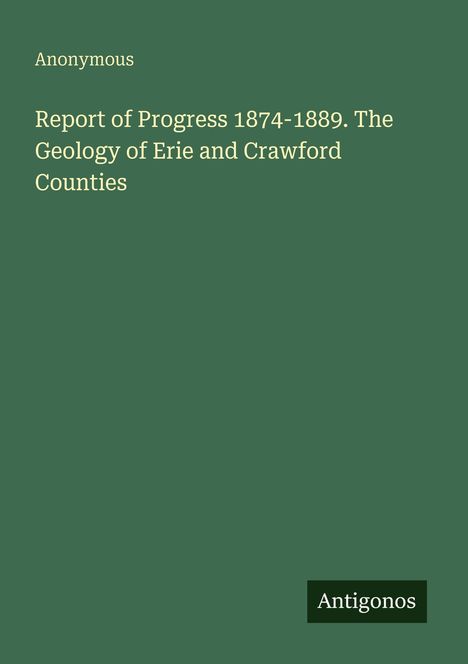 Anonymous: Report of Progress 1874–1889. The Geology of Erie and Crawford Counties. Unten "Antigonos". Grüner Hintergrund.