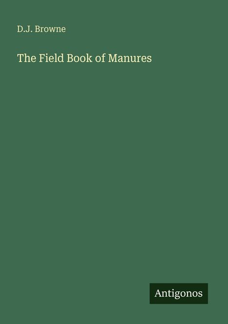 Text: D.J. Browne, The Field Book of Manures. Unten rechts steht "Antigonos". Dunkelgrüner Hintergrund.