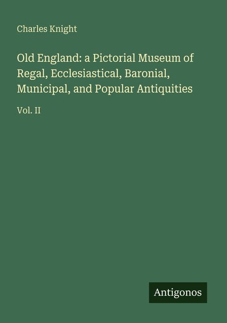 Charles Knight: Old England, Vol. II. Grüner Hintergrund, Titel in gelber Schrift, unten rechts kleines schwarzes Rechteck mit "Antigonos".