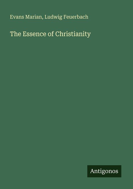 "Evans Marian, Ludwig Feuerbach: The Essence of Christianity" auf dunkelgrünem Hintergrund unten "Antigonos".