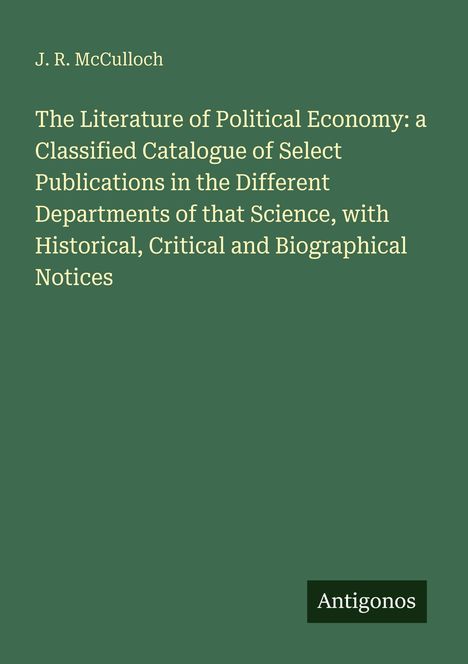 J. R. McCulloch: "The Literature of Political Economy" - Katalog mit historischen, kritischen und biografischen Hinweisen.