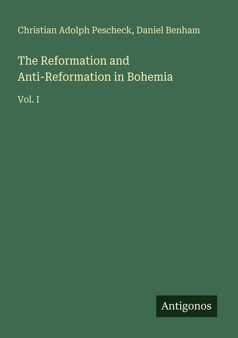 Text: "The Reformation and Anti-Reformation in Bohemia, Vol. I" - Grüner Hintergrund, Autoren oben, Logo "Antigonos" unten.
