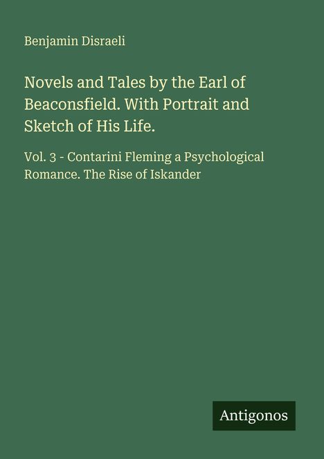 Benjamin Disraeli. Titel: Novels and Tales. Vol. 3. Grüner Hintergrund, weißer Text, kleines schwarzes Logo: Antigonos.