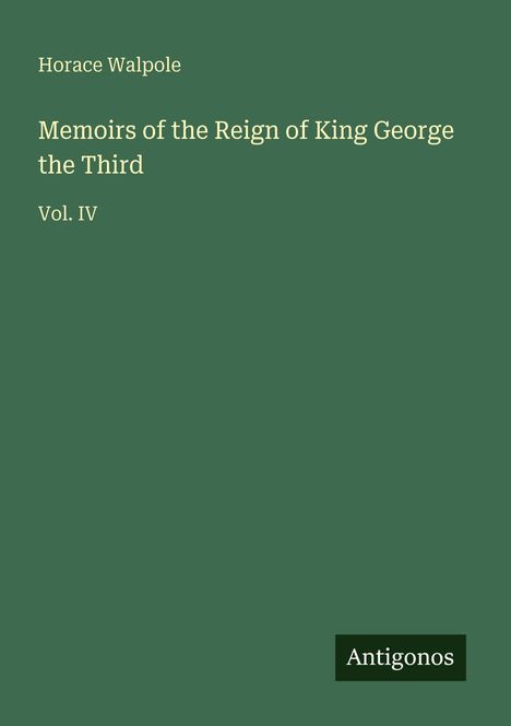 Text: "Horace Walpole, Memoirs of the Reign of King George the Third, Vol. IV". Grünes Cover, Verlagsname unten.