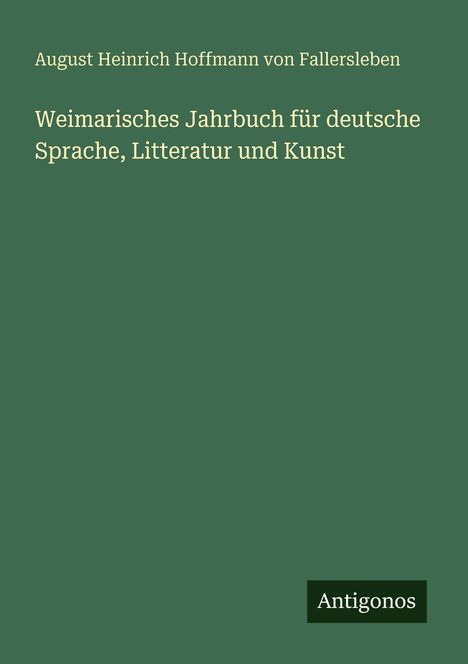 Weimarisches Jahrbuch für deutsche Sprache, Litteratur und Kunst. Autor: August Heinrich Hoffmann von Fallersleben. Logo: Antigonos.