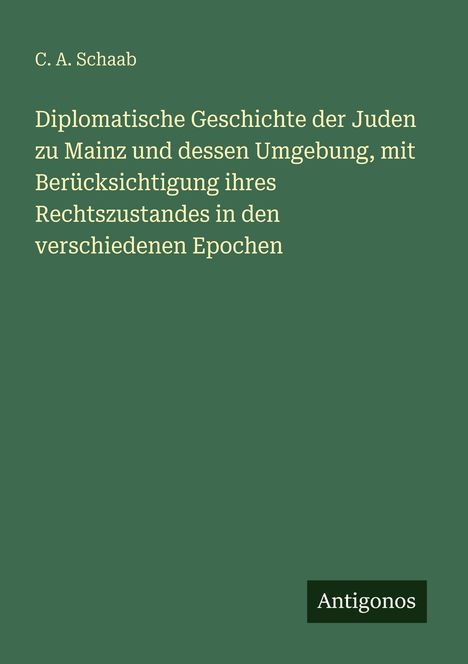 Titel eines Buches von C. A. Schaab über die Geschichte der Juden in Mainz. Unten rechts: "Antigonos" in weiß auf dunklem Grund.