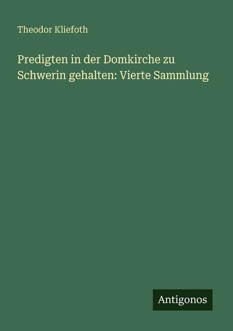 Grünes Buchcover: "Theodor Kliefoth - Predigten in der Domkirche zu Schwerin gehalten: Vierte Sammlung". Unten steht "Antigonos".