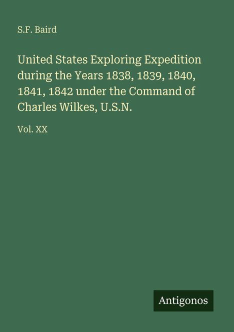 "S.F. Baird, United States Exploring Expedition 1838-1842, Charles Wilkes, U.S.N., Vol. XX, 'Antigonos' unten rechts; grüner Hintergrund."