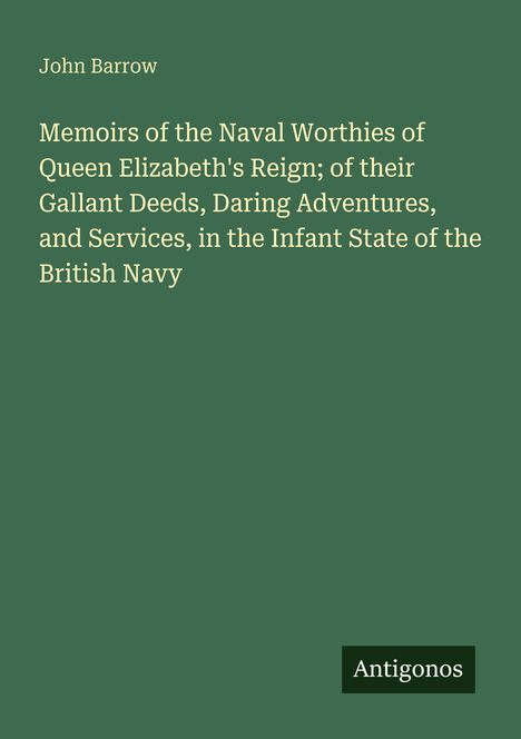 John Barrow: „Memoirs of the Naval Worthies of Queen Elizabeth's Reign…British Navy“. Grüner Hintergrund, schlichtes Design.