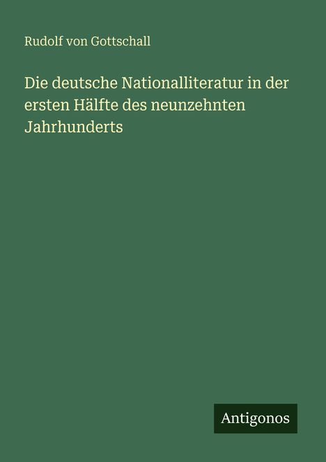 Oben steht "Rudolf von Gottschall". In der Mitte großer Text: "Die deutsche Nationalliteratur...". Unten rechts: "Antigonos".
