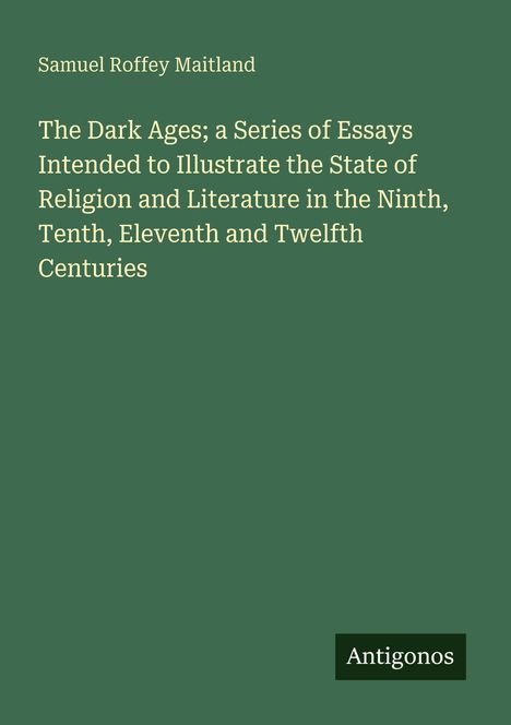 Oben steht "Samuel Roffey Maitland". Darunter: "The Dark Ages; a Series of Essays...". Unten rechts ein Logo: "Antigonos".