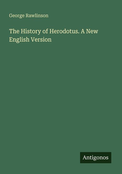 George Rawlinson: "The History of Herodotus. A New English Version". Grüner Hintergrund, unten rechts "Antigonos".