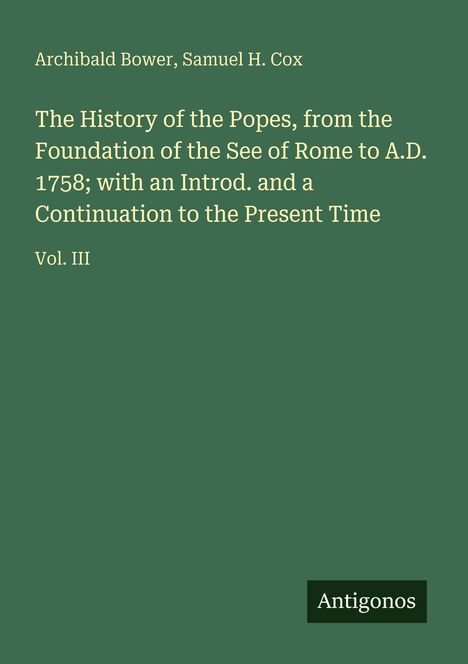 Buchcover: "The History of the Popes, from the Foundation... to A.D. 1758". Autoren: Archibald Bower, Samuel H. Cox. Vol. III.
