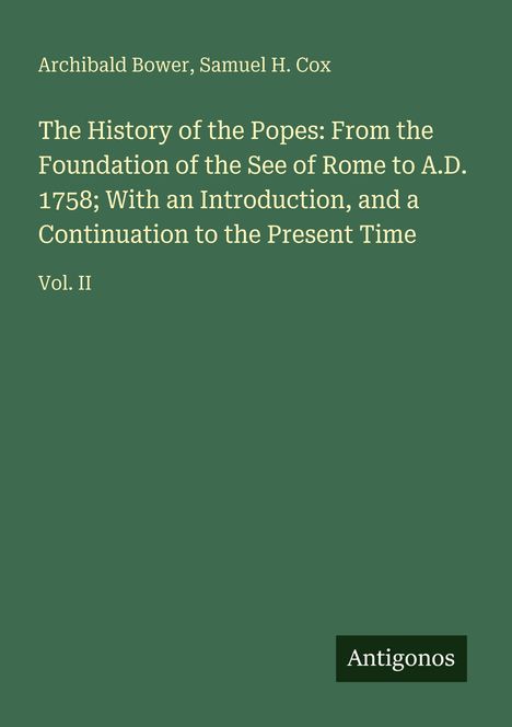 Buchtitel: "The History of the Popes". Autoren: Archibald Bower, Samuel H. Cox. Band II. Grüner Hintergrund, Logo: "Antigonos".