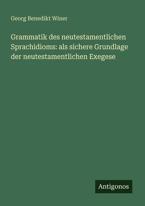 "Grammatik des neutestamentlichen Sprachidioms" von Georg Benedikt Winer, Verlag Antigonos; grüner Hintergrund.