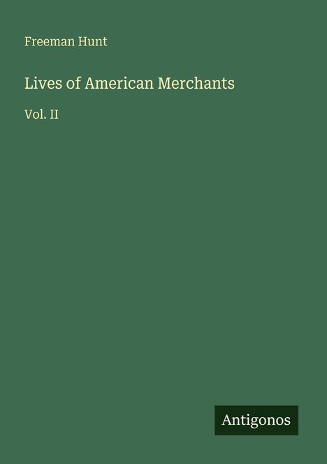 "Freeman Hunt, Lives of American Merchants, Vol. II, Antigonos" steht auf grünem Hintergrund.