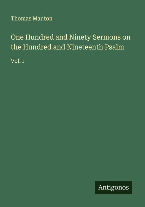 Grüner Hintergrund, weiße Schrift: Titel "One Hundred and Ninety Sermons on the Hundred and Nineteenth Psalm", Autor: Thomas Manton. Logo: Antigonos.