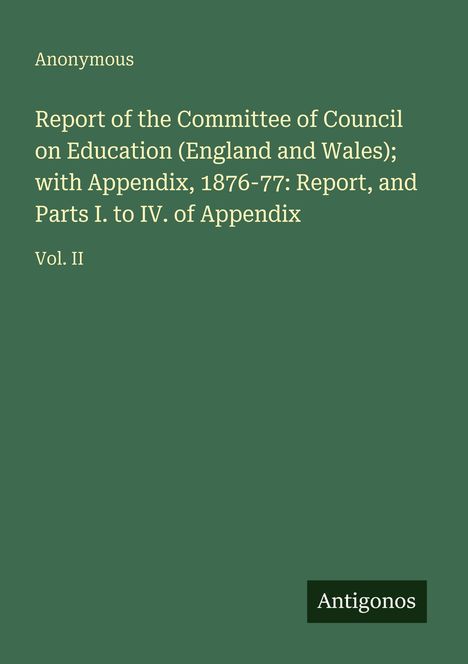 Text auf einem grünen Hintergrund: "Anonymous", "Report of the Committee of Council on Education...", "Vol. II". Unten steht "Antigonos".