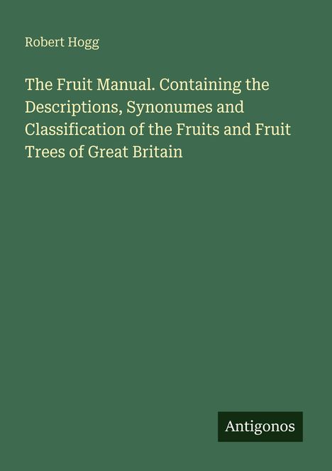 Titel: "The Fruit Manual..." von Robert Hogg. Grüner Hintergrund, unten rechts steht "Antigonos".