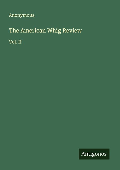 "Anonymous. The American Whig Review. Vol. II. Antigonos" steht auf einem schlichten grünen Hintergrund.