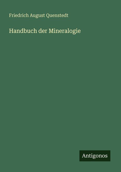 „Friedrich August Quenstedt, Handbuch der Mineralogie“. Unten rechts steht klein „Antigonos“. Grüner Hintergrund.