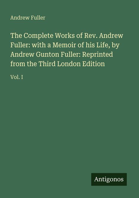 Titel: "The Complete Works of Rev. Andrew Fuller". Name: Andrew Fuller. Verlag: Antigonos. Dunkelgrüner Hintergrund.