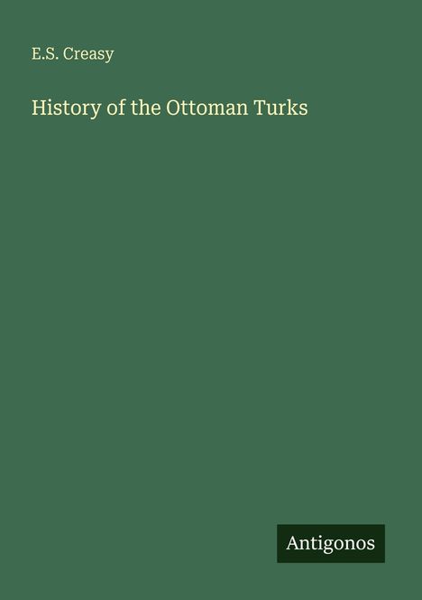 Text: "E.S. Creasy, History of the Ottoman Turks, Antigonos." Grüner Hintergrund mit schlichtem Design.