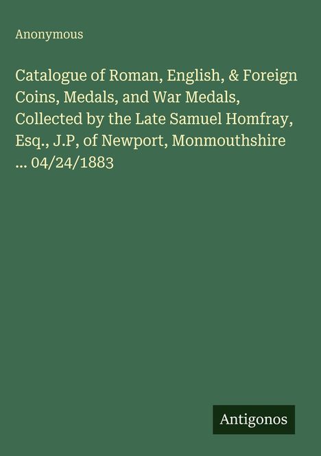 Titel: "Catalogue of Roman, English, & Foreign Coins"; Datum: "04/24/1883". Hintergrund grün, Text beige. Unten rechts: "Antigonos".