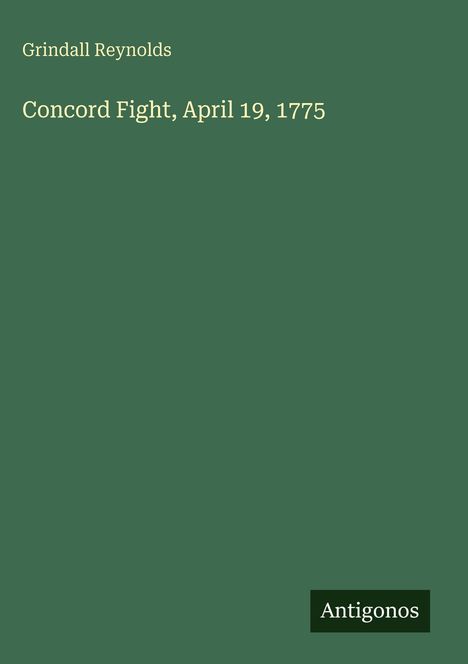 Text: Grindall Reynolds, Concord Fight, April 19, 1775, Antigonos. Grüner Hintergrund mit weiß-gelber Schrift.