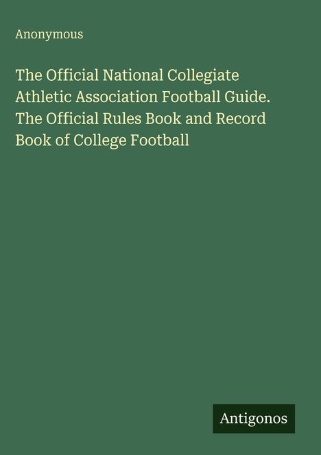Grüner Hintergrund mit weißem Text: "Anonymous. The Official National Collegiate Athletic Association Football Guide..." Unten: "Antigonos". 