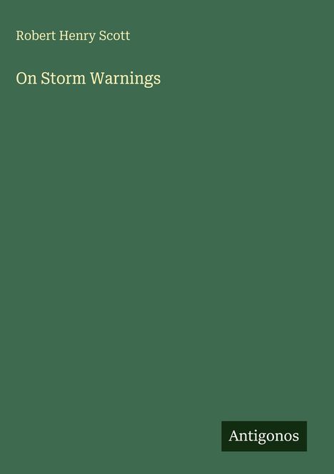 Buchtitel: "On Storm Warnings" von Robert Henry Scott. Unten rechts steht "Antigonos". Dunkelgrüner Hintergrund.