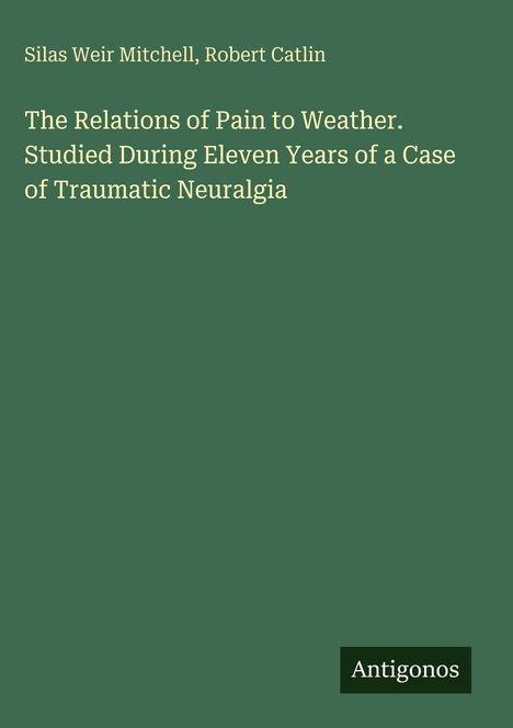 Titel: "The Relations of Pain to Weather... Traumatic Neuralgia." Autoren: Silas Weir Mitchell, Robert Catlin, Antigonos-Logo.