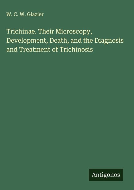 W. C. W. Glazier, Trichinae-Themen; grüner Hintergrund, unten rechts "Antigonos".