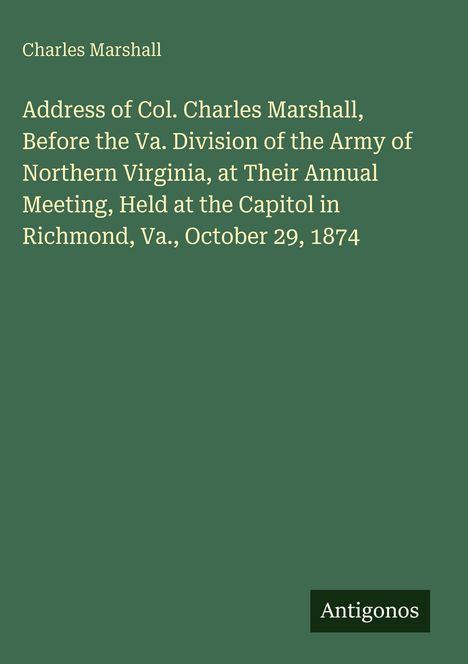 Titel: Ansprache von Col. Charles Marshall am 29. Oktober 1874 in Richmond, Virginia. Unten rechts steht "Antigonos".