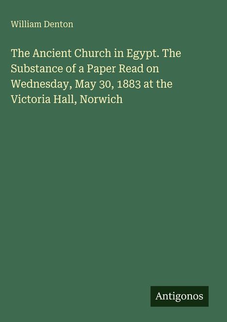 Titel und Autor: William Denton, "The Ancient Church in Egypt". Datum und Ort: 30. Mai 1883, Victoria Hall, Norwich.