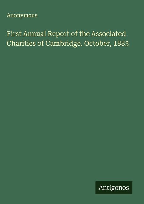 Titel: First Annual Report of the Associated Charities of Cambridge. Oktober, 1883. Name: Anonymous. Unten: Antigonos.