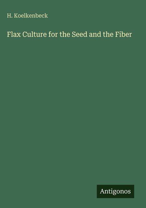Text: "Flax Culture for the Seed and the Fiber" und "Antigonos". Dunkelgrüner Hintergrund.