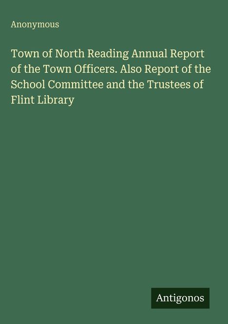 "Town of North Reading Annual Report...Flint Library" auf grünem Grund. Unten rechts steht "Antigonos".
