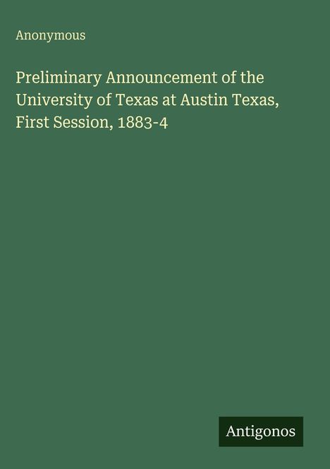"Preliminary Announcement of the University of Texas at Austin Texas, First Session, 1883-4" steht auf grünem Hintergrund.