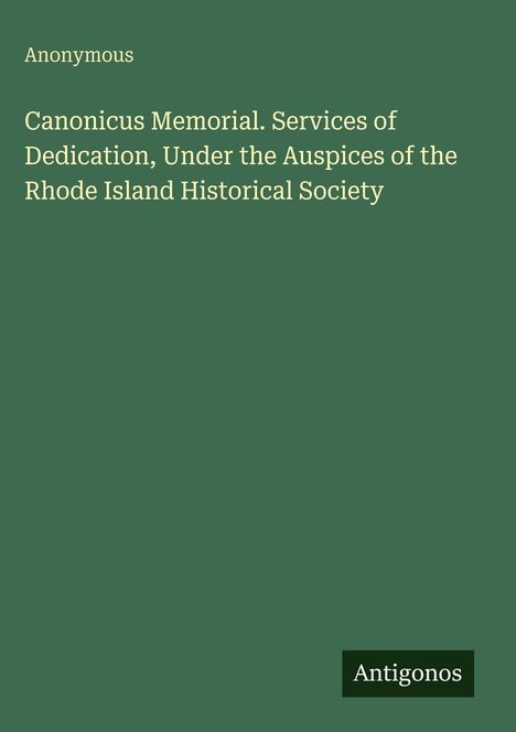 "Canonicus Memorial. Services of Dedication, Under the Auspices of the Rhode Island Historical Society" auf grünem Hintergrund.