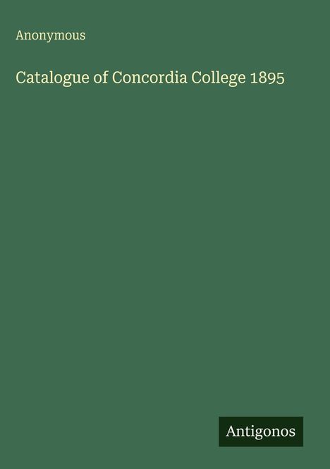 Text: "Anonymous. Catalogue of Concordia College 1895. Antigonos" vor grünem Hintergrund.