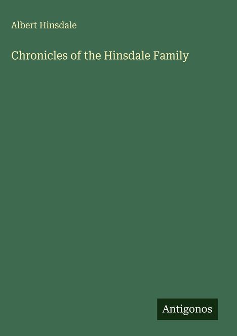 Albert Hinsdale, Chronicles of the Hinsdale Family. Dunkelgrüner Hintergrund, unten recht das Logo "Antigonos".