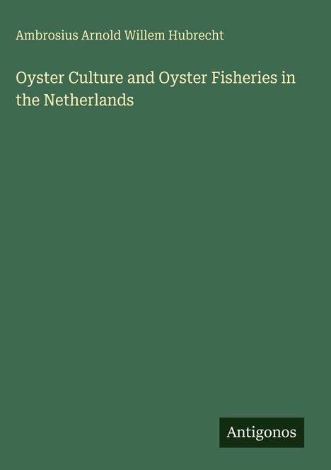Titel: "Oyster Culture and Oyster Fisheries in the Netherlands". Autor: Ambrosius Arnold Willem Hubrecht. Grüner Hintergrund.