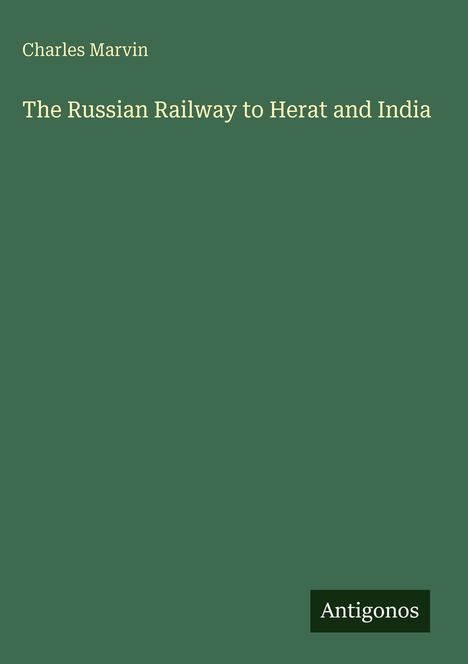 Text: "Charles Marvin, The Russian Railway to Herat and India, Antigonos". Grüner Hintergrund, minimalistische Gestaltung.