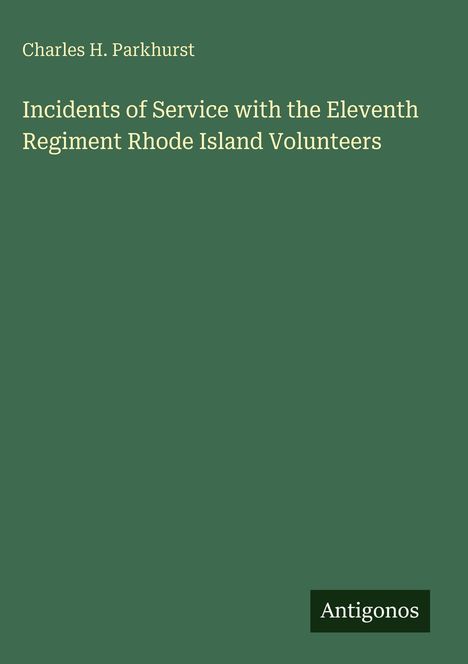 Buchtitel: "Incidents of Service with the Eleventh Regiment Rhode Island Volunteers" von Charles H. Parkhurst. Grüner Hintergrund.