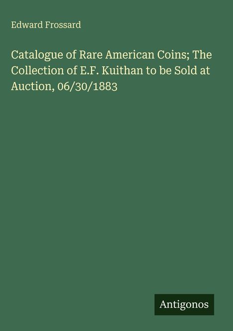 "Catalogue of Rare American Coins" und "E.F. Kuithan Collection" steht oben in gelber Schrift auf grünem Hintergrund. Unten rechts "Antigonos".