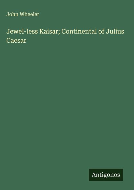 John Wheeler, "Jewel-less Kaisar; Continental of Julius Caesar". Grüner Hintergrund, Logo: Antigonos.